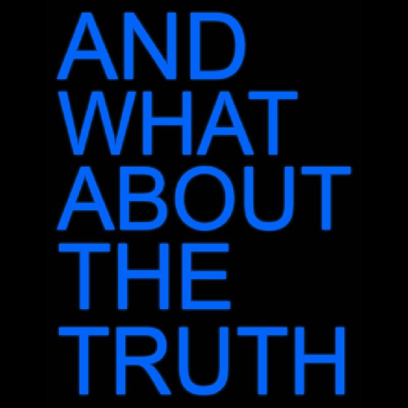 And What About The Truth Handmade Art Neon Sign