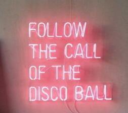 FOLLOW THE CALL OF THE DISCO BALL Neon Sign