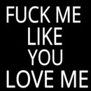 Fuck Me Like Love Me Handmade Art Neon Sign