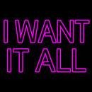 I Want It All Handmade Art Neon Sign