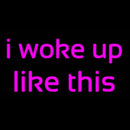 I Woke Up Like This Handmade Art Neon Sign