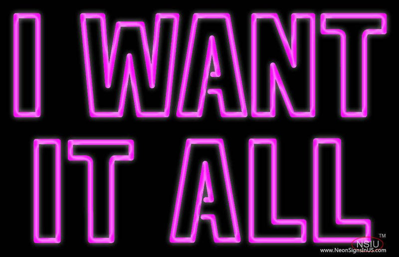 I Want It All Real Neon Glass Tube Neon Sign
