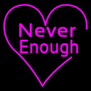 Never Enough Handmade Art Neon Sign