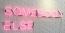 SOMEBODY ELSE neon sign