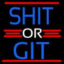 Shit Or Git Handmade Art Neon Sign
