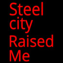 Steel City Raised Me Handmade Art Neon Sign
