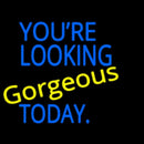 You Are Looking Gorgeous Today Handmade Art Neon Sign