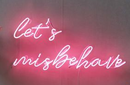 lets misbehave handmade art neon sign