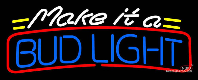 Make It A Bud Light Neon Sign