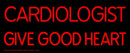 Cardiologist Give Good Heart Handmade Art Neon Sign